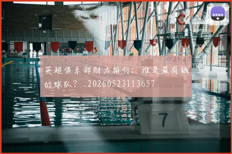 英超俱乐部财力排行：谁是最有钱的球队？_20260523113657